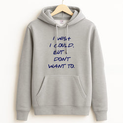 I Wish I could But I Don't Want To Grey Hoodie