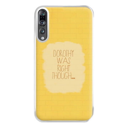 But Dorothy Was Right Though Phone Case for Huawei P20 Pro