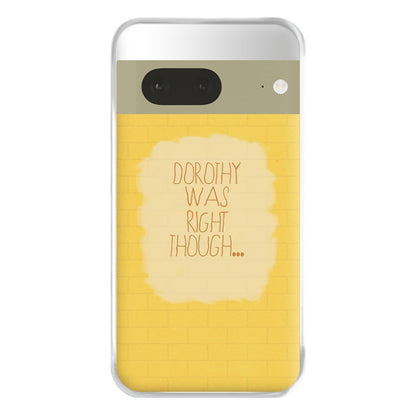 But Dorothy Was Right Though Phone Case for Google Pixel 7a