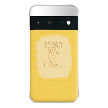 But Dorothy Was Right Though Phone Case for Google Pixel 6a