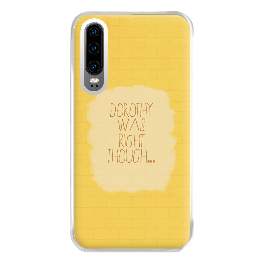 But Dorothy Was Right Though Phone Case for Huawei P30