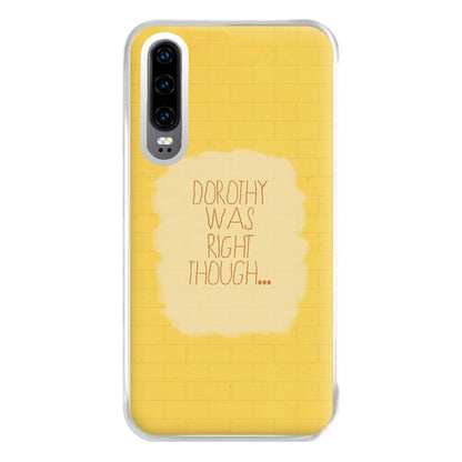 But Dorothy Was Right Though Phone Case for Huawei P30