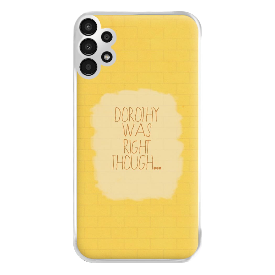 But Dorothy Was Right Though Phone Case for Galaxy A13