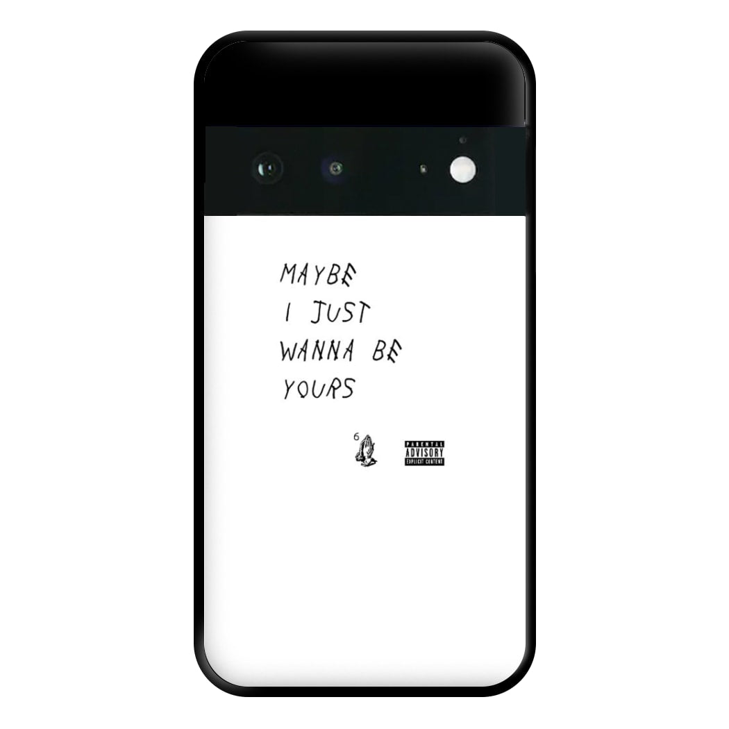 Maybe I Just Wanna Be Yours Phone Case for Google Pixel 6a