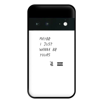 Maybe I Just Wanna Be Yours Phone Case for Google Pixel 6a