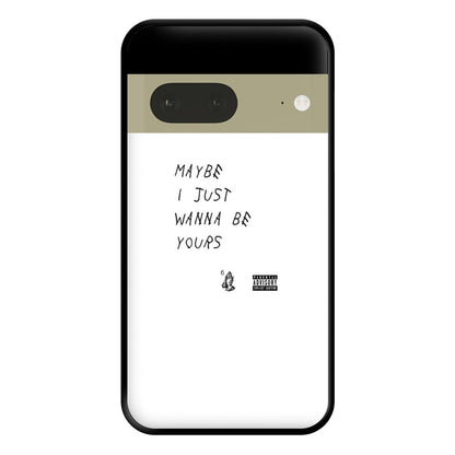 Maybe I Just Wanna Be Yours Phone Case for Google Pixel 7a