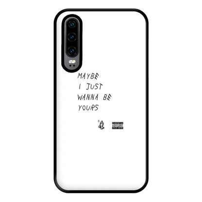 Maybe I Just Wanna Be Yours Phone Case for Huawei P30