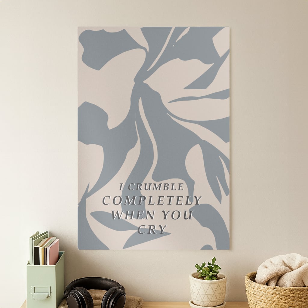 I Crumble Completely When You Cry Poster