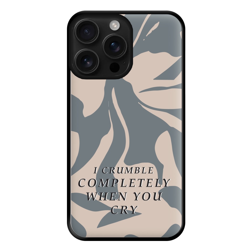 I Crumble Completely When You Cry Phone Case for iPhone 16 Pro Max