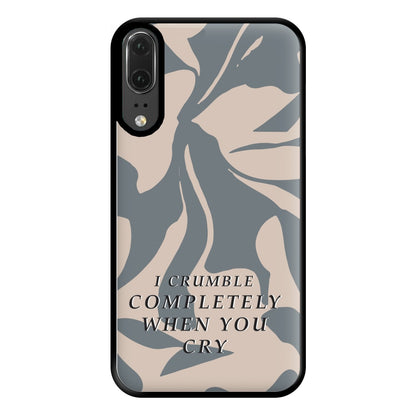 I Crumble Completely When You Cry Phone Case for Huawei P20