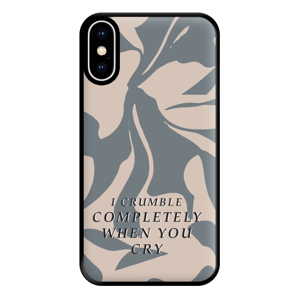 I Crumble Completely When You Cry Phone Case for iPhone XS Max