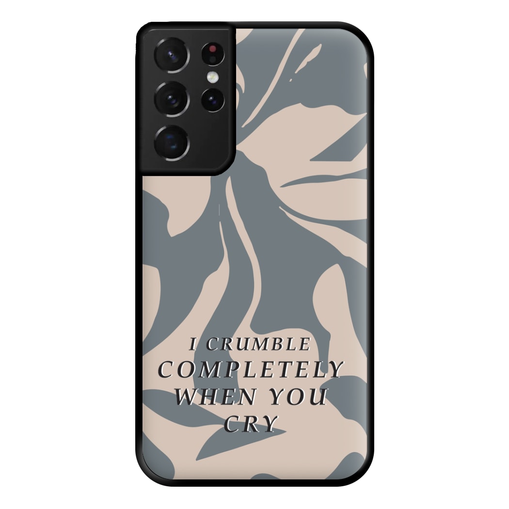 I Crumble Completely When You Cry Phone Case for Galaxy S21 Ultra