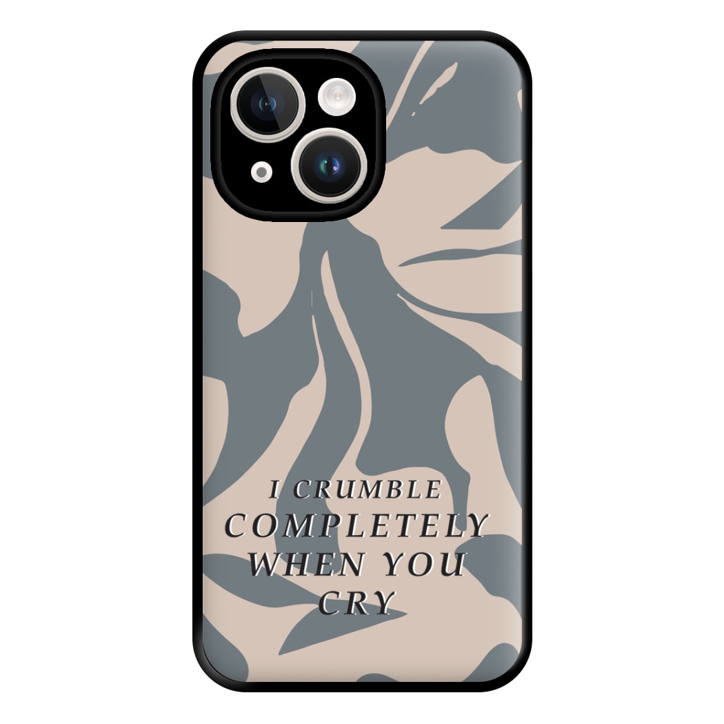 I Crumble Completely When You Cry Phone Case for iPhone 14 Plus