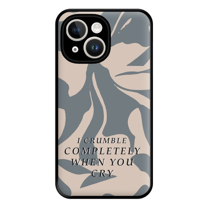 I Crumble Completely When You Cry Phone Case for iPhone 14 Plus