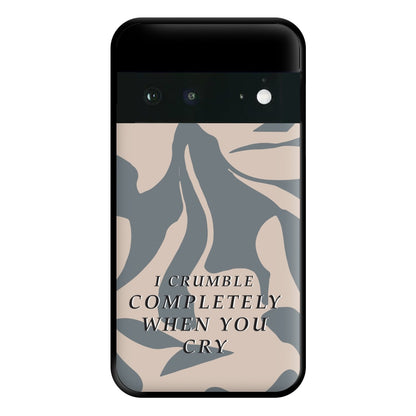 I Crumble Completely When You Cry Phone Case for Google Pixel 6a