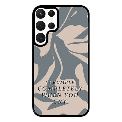 I Crumble Completely When You Cry Phone Case for Galaxy S22 Ultra