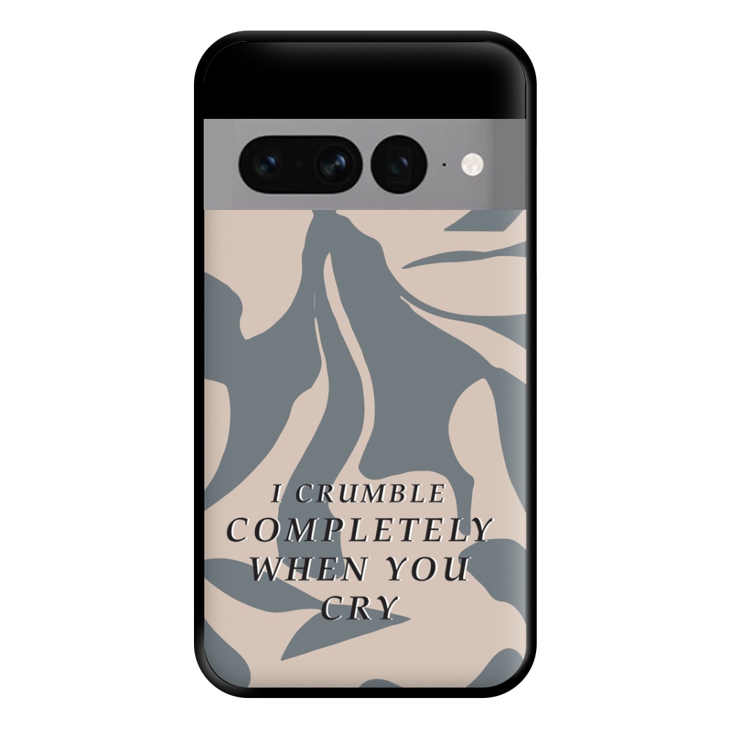 I Crumble Completely When You Cry Phone Case for Google Pixel 7 Pro