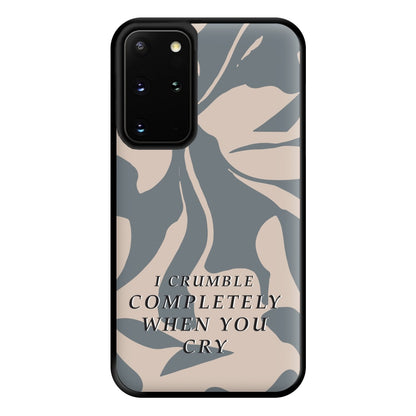 I Crumble Completely When You Cry Phone Case for Galaxy S20 Plus