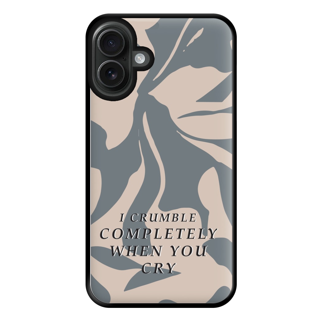 I Crumble Completely When You Cry Phone Case for iPhone 16 Plus