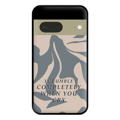 I Crumble Completely When You Cry Phone Case for Google Pixel 7a