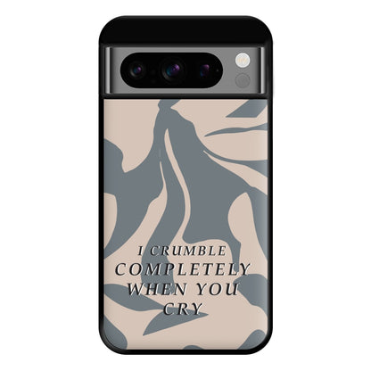 I Crumble Completely When You Cry Phone Case for Google Pixel 8 Pro