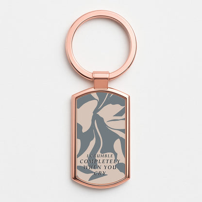 I Crumble Completely When You Cry Rose Gold Keyring