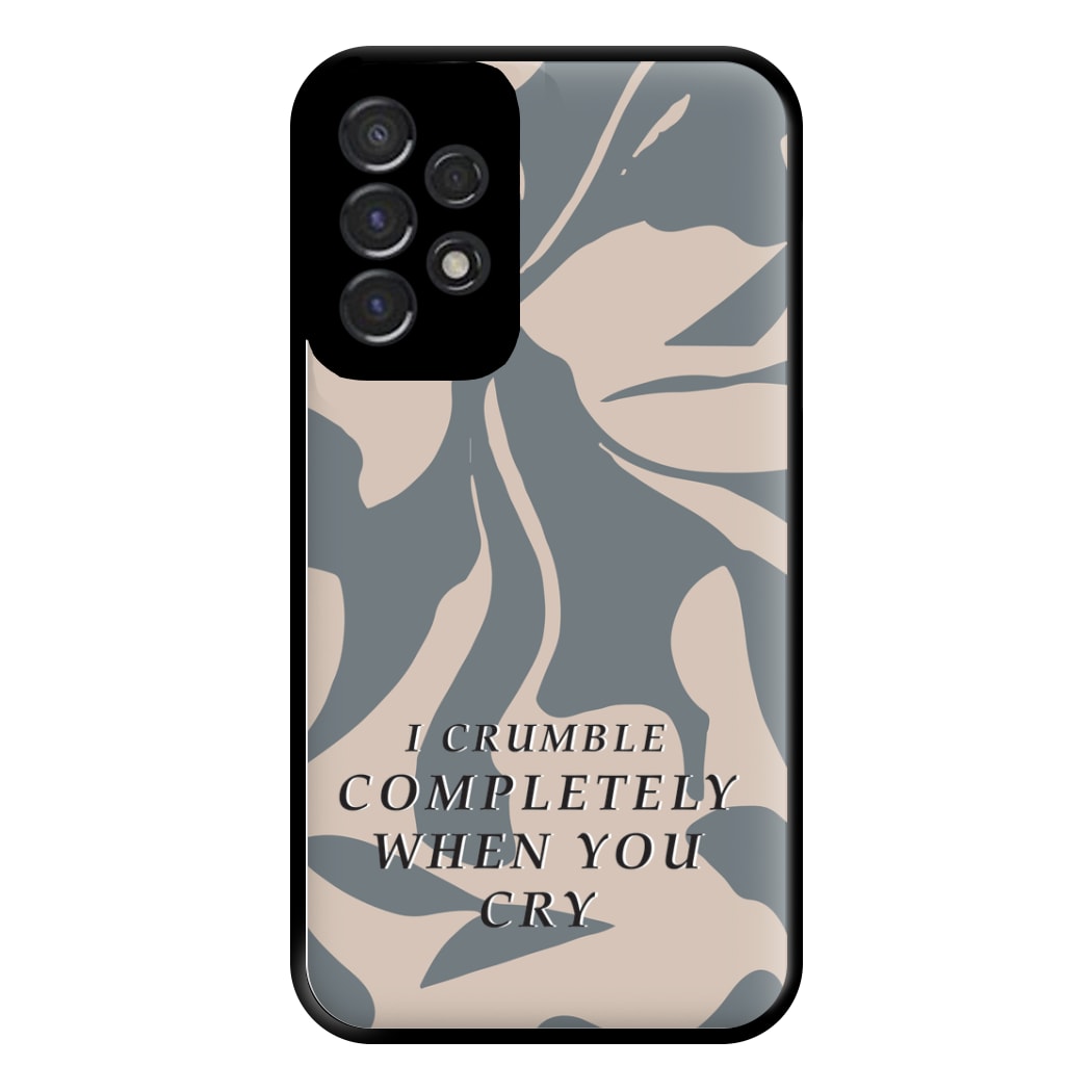 I Crumble Completely When You Cry Phone Case for Galaxy A53