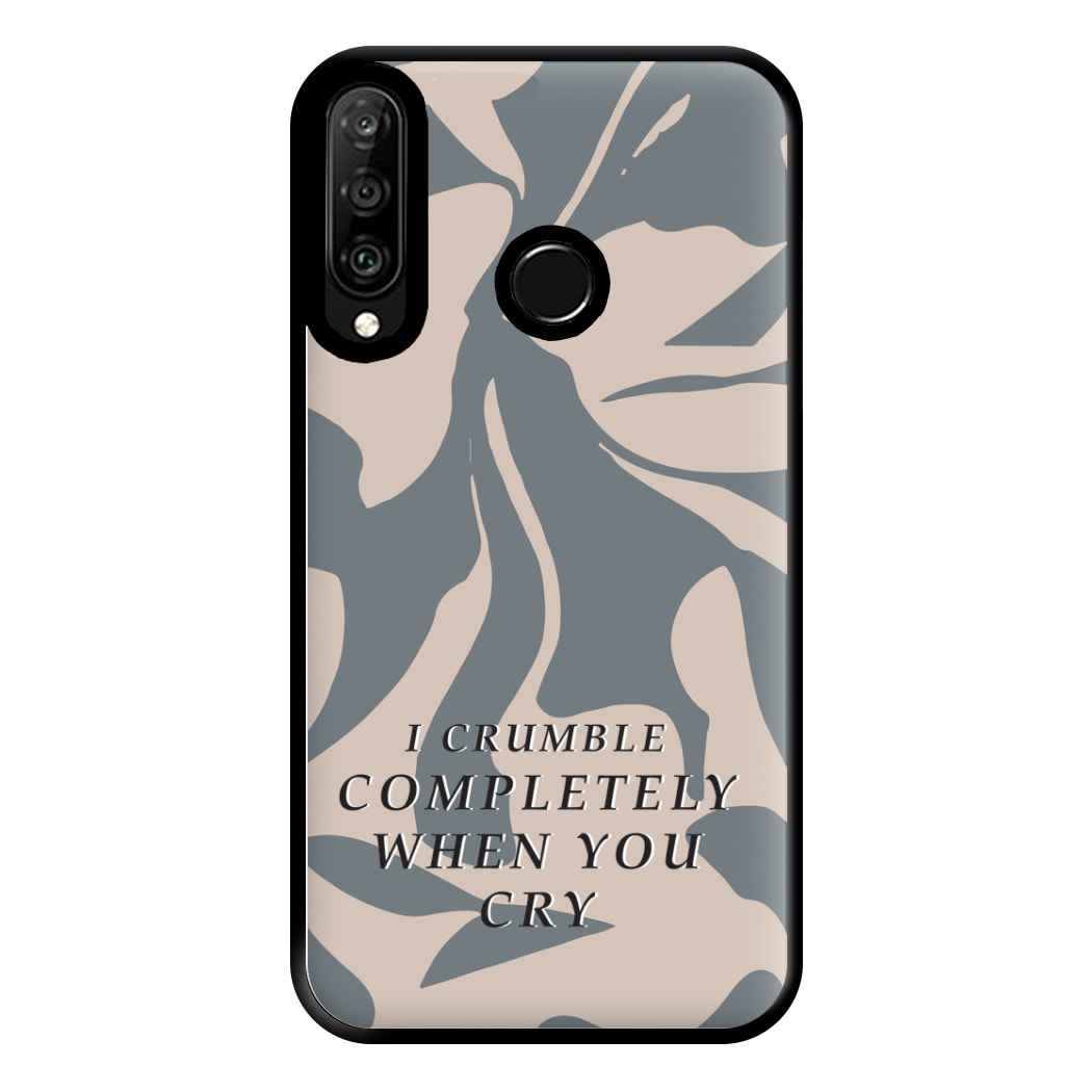 I Crumble Completely When You Cry Phone Case for Huawei P30 Lite