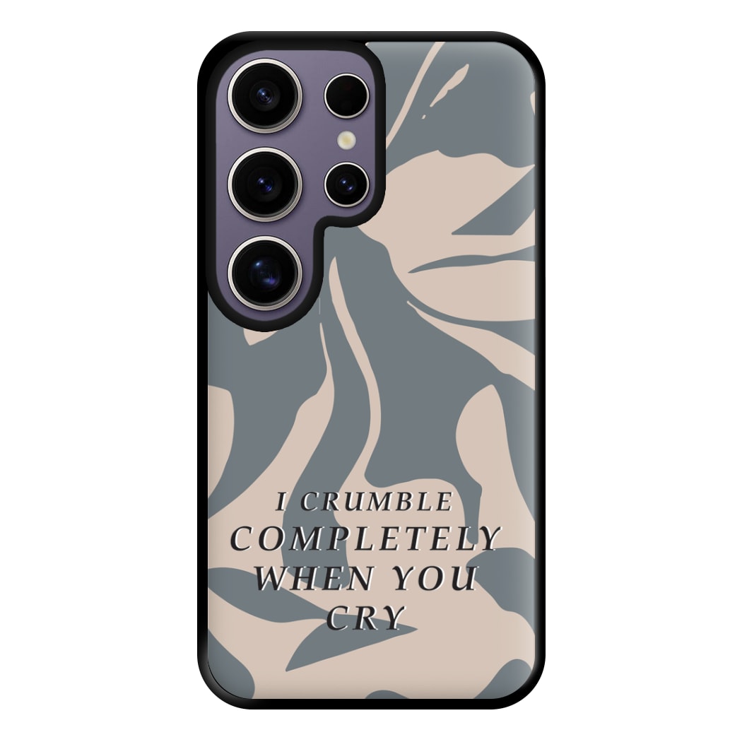 I Crumble Completely When You Cry Phone Case for Galaxy S25 Ultra