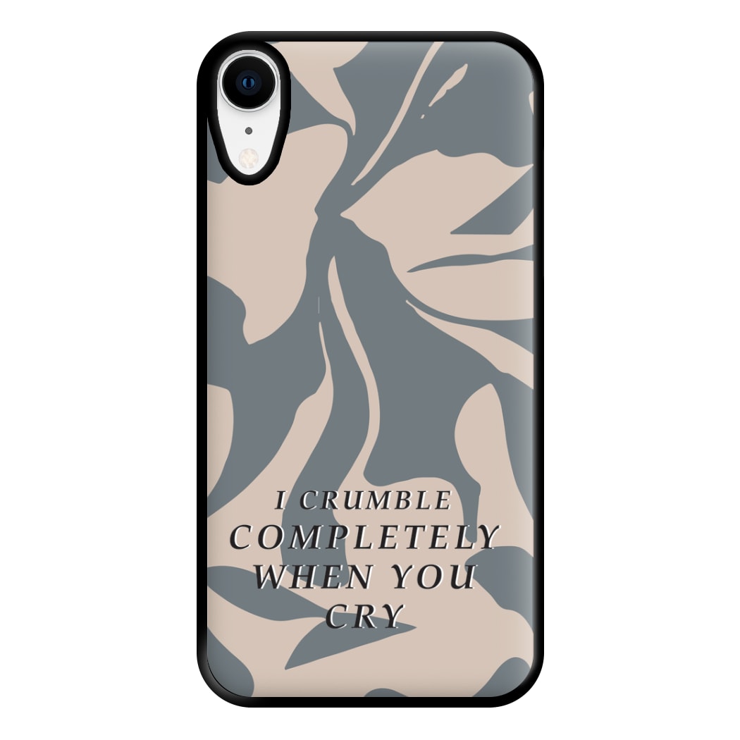 I Crumble Completely When You Cry Phone Case for iPhone XR