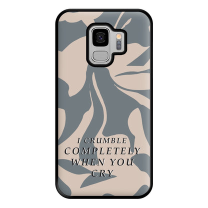 I Crumble Completely When You Cry Phone Case for Galaxy S9 Plus