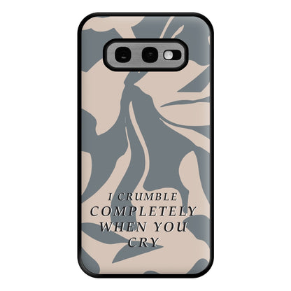 I Crumble Completely When You Cry Phone Case for Galaxy S10e