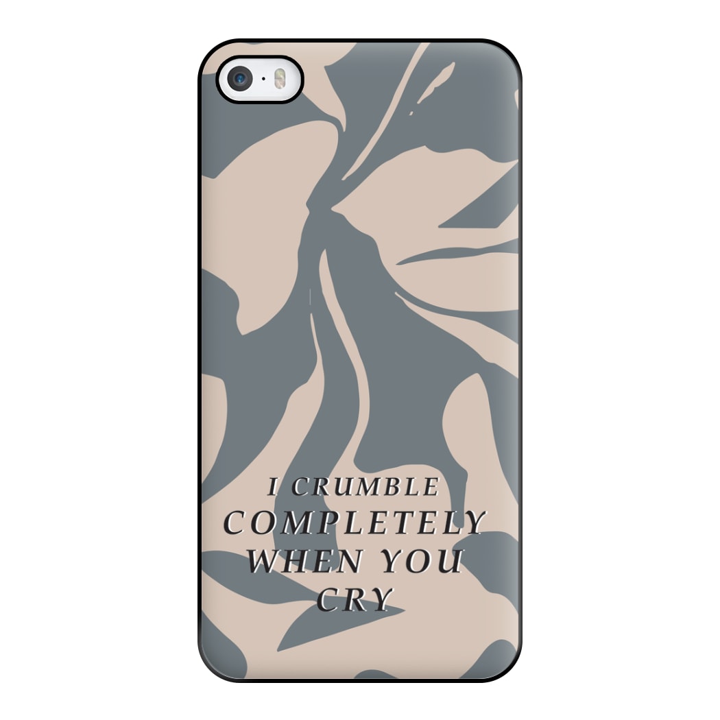 I Crumble Completely When You Cry Phone Case for iPhone 5 / 5s / SE 2016