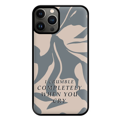 I Crumble Completely When You Cry Phone Case for iPhone 13 Pro Max