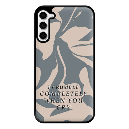 I Crumble Completely When You Cry Phone Case for Galaxy S23 Plus