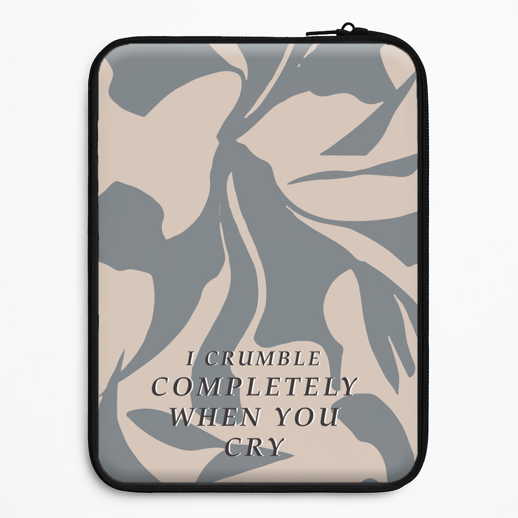 I Crumble Completely When You Cry Laptop Sleeve