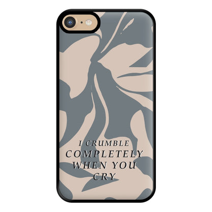 I Crumble Completely When You Cry Phone Case for iPhone 6 / 7 / 8 / SE