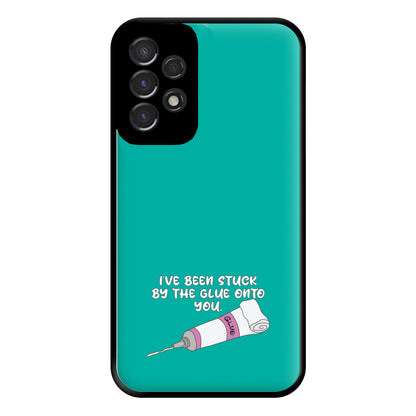 I've Been Stuck By The Glue Onto You Phone Case for Galaxy A53