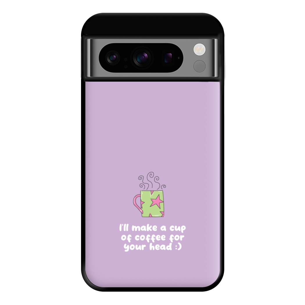 I'll Make A Cup Of Coffee Phone Case for Google Pixel 8 Pro