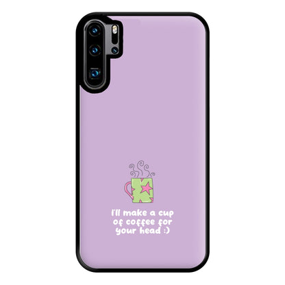 I'll Make A Cup Of Coffee Phone Case for Huawei P30 Pro