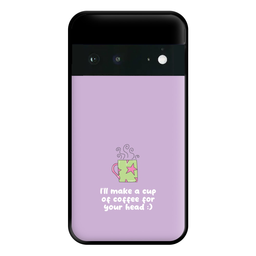 I'll Make A Cup Of Coffee Phone Case for Google Pixel 6a