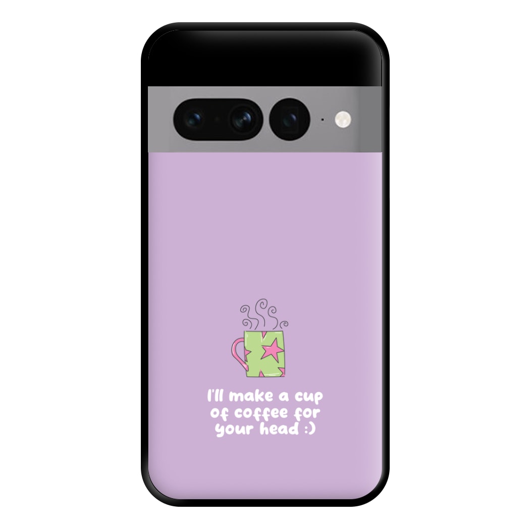 I'll Make A Cup Of Coffee Phone Case for Google Pixel 7 Pro