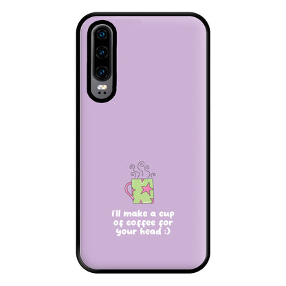 I'll Make A Cup Of Coffee Phone Case for Huawei P30