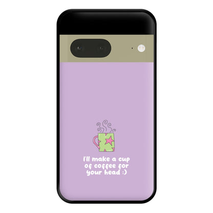 I'll Make A Cup Of Coffee Phone Case for Google Pixel 7a