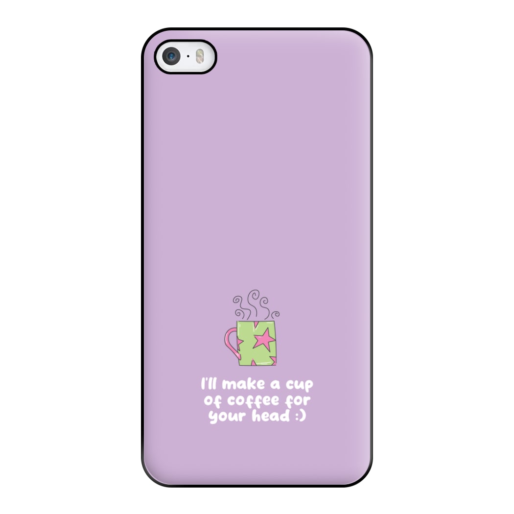 I'll Make A Cup Of Coffee Phone Case for iPhone 5 / 5s / SE 2016