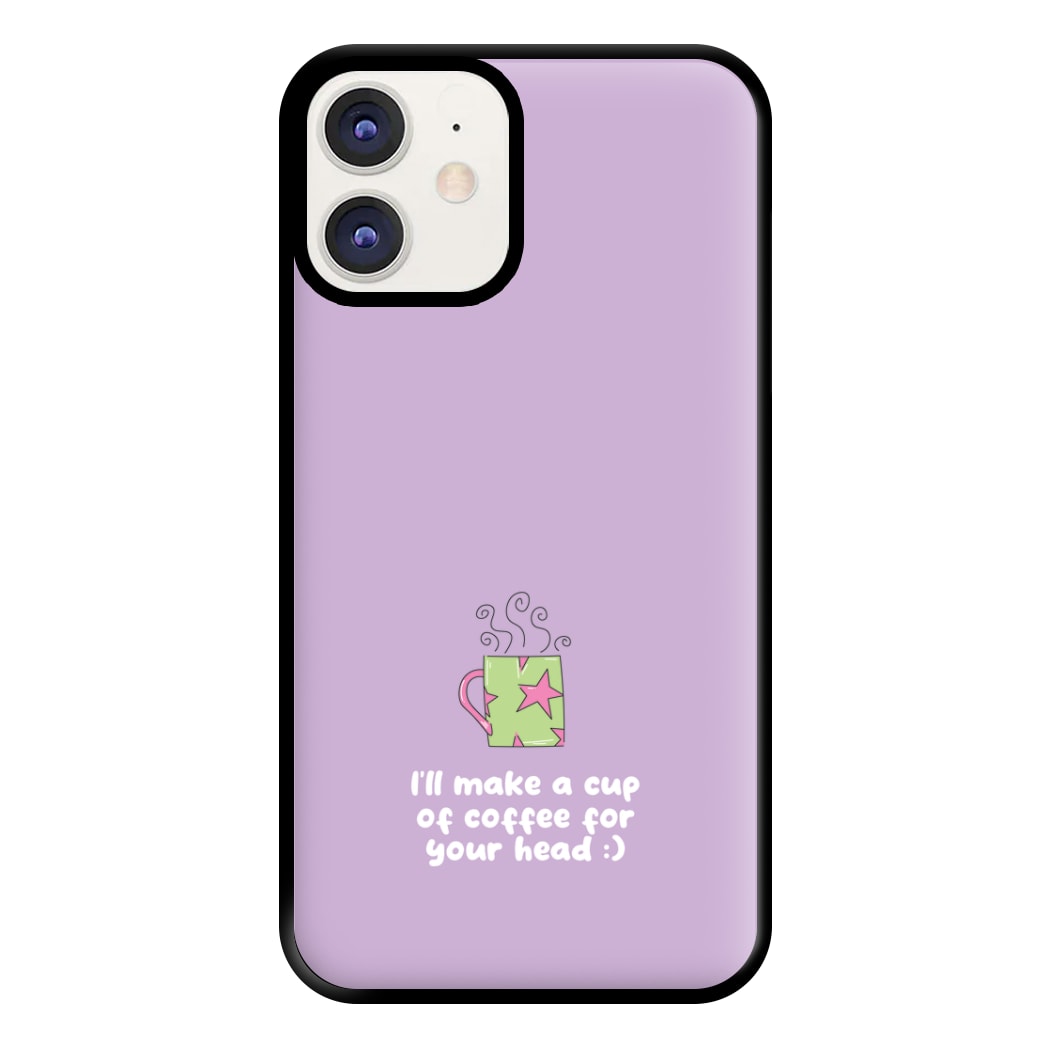 I'll Make A Cup Of Coffee Phone Case for iPhone 11