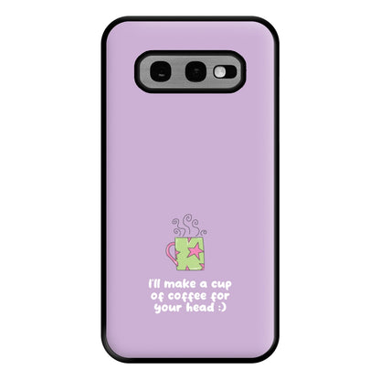 I'll Make A Cup Of Coffee Phone Case for Galaxy S10e