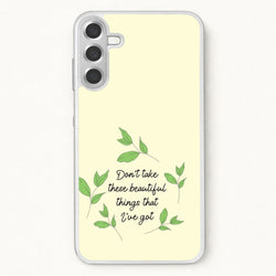 Don't Take These Beautiful Things That I've Got Phone Case for Galaxy A17