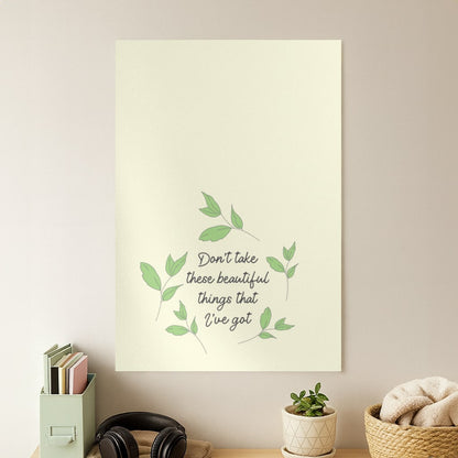 Don't Take These Beautiful Things That I've Got Poster