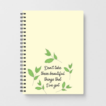 Don't Take These Beautiful Things That I've Got Notebook